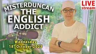 MISTERDUNCAN is The English Addict - Live stream / Lesson / Chat - Wed 18th October 2023
