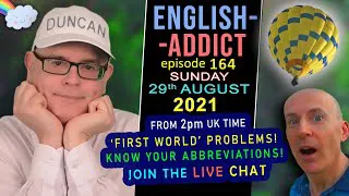 FIRST WORLD PROBLEMS - English Addict - 164 - LIVE CHAT / Sunday 29th August 2021 - with Mr Duncan