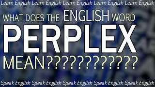 What does PERPLEX mean? - What is the meaning of perplex? Learn English with Misterduncan