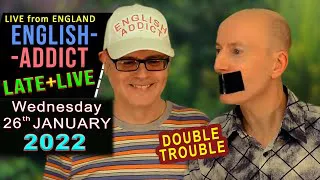 English Addict LATE and LIVE - 10pm UK time. Wednesday 26th January 2022. The second live stream.