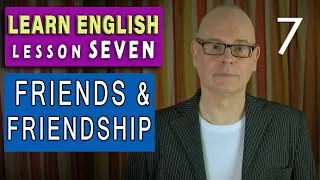 Learn English - Lesson Seven - FRIENDS and FRIENDSHIP - 'A friend in need is a friend indeed'
