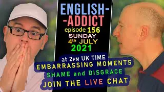 EMBARRASSMENT + SHAME - English Addict 156 - LIVE from England - Sun 4th July 2021 - with Mr Duncan