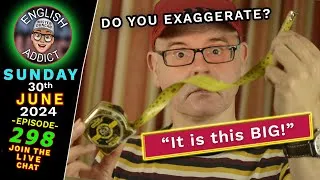 DO YOU EXAGGERATE THINGS? 🔴LIVE stream - English Addict - 298 / Sun 30th JUNE 2024