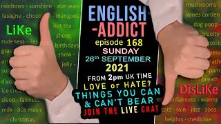 LIKE & DISLIKE - English Addict - 168 - LIVE CHAT / Sun 26th Sept 2021 - with Mr Duncan in England