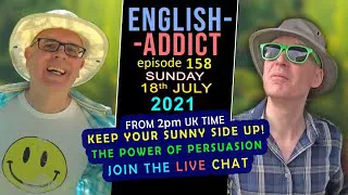 LIVE English Conversation - English Addict 158 - Sun 18th July 2021 - The Power of persuasion