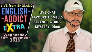 NEW - ENGLISH ADDICT eXtra / wed 16th dec 2020 / favourite smells - mystery idiom - strange words