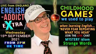 Childhood Games - English Addict eXtra - LIVE CHAT - Wed 15th September 2021 / Learn With Mr Duncan