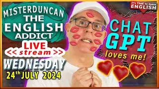 🖥 Chat G-P-T loves Mr Duncan 💝 - English Addict - EXTRA - 🔴LIVE stream - Wed 24th JULY 2024