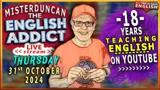 English Addict with Mr Duncan - 31st OCTOBER 2024 🔴LIVE stream - Let's Celebrate 18 YEARS on YOUTUBE