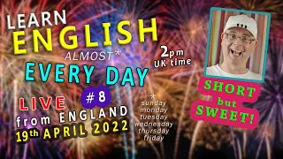 Learn ENGLISH (almost) EVERY DAY #8 - L I V E - from England / Tuesday 19th APRIL 2022
