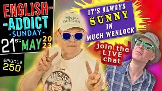 'It's always Sunny in Much Wenlock' 🌞 - English Addict 250 - Join the LIVE CHAT - Sun 21st MAY 2023