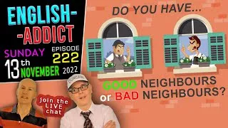 Annoying Habits of Neighbours / English Addict ep-222/ LIVE chat / Sunday13th November 2022