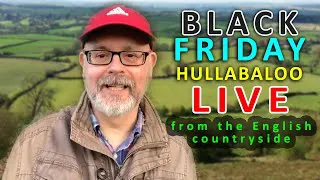 It’s a BLACK FRIDAY Hullabaloo / 100% off this live stream - PAY NOTHING!  - From beautiful England