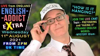 'FAKING IT' - English Addict eXtra - LIVE - Wed 11th August 2021 / With Mr Duncan