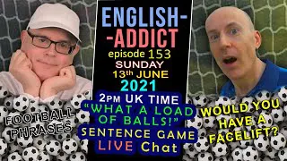 A load of balls - English Addict #153 - LIVE from England - Sun13th June 2021 - Football phrases