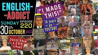 16 YEARS ON YOUTUBE - | - 2006-2022 / English Addict ep-220/ Join the LIVE chat / Listen and Learn