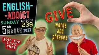 🎁👉 'Give' words and phrases - English Addict 239 - 🚨LIVE CHAT🚨 Listen & Learn - Sun 5th March 2023