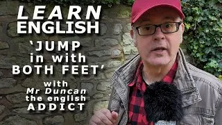 JUMP in with BOTH FEET or HESITATE? - Learn English with Mr Duncan - The English Addict