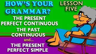 English Grammar Lesson Five - Present Perfect Continuous - Past Continuous - Present Perfect Simple