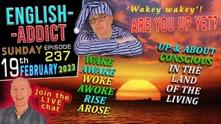 Wake / Awake / Woke / Awoke - 'Rise and shine' - English Addict 237- 🚨LIVE CHAT🚨 - Sun 19th Feb 2023
