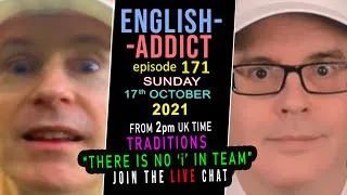 'Traditions' - English Addict - 171 - LIVE CHAT / Sunday 17th OCTOBER 2021 - Mr Duncan in England