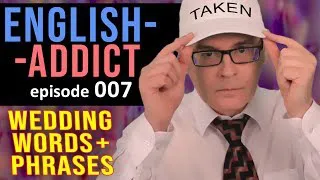 ENGLISH ADDICT - LESSON 007 - Wedding + Marriage Words - 20th November 2019