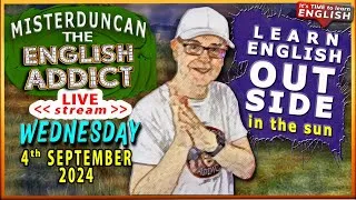 English Addict / LIVE 🔴/ GET OUT! / Learn English with Misterduncan \ Wed 4th sept 2024