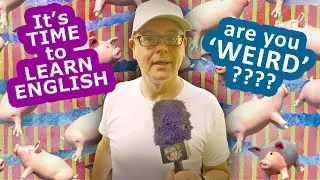 Are you weird? It's time to Listen and Learn English (Spontaneously)