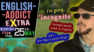 FOREIGN words used in ENGLISH / Are flags a good thing? - English Addict  / LIVE / 25th May 2022