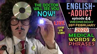 Call The Doctor / Medical Words & Phrases / English Addict 44 - LIVE Lesson / Wed 26th Feb 2020