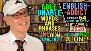 ENGLISH ADDICT - 64 / Live from England / 'Able' & 'Unable' words & phrases / Learn with Mr Duncan