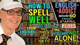 SPELL WELL / English Addict - 60 / Learn & Laugh / Friday 3rd April 2020 / with Mr Duncan in England