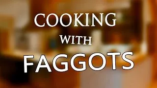 COOKING with FAGGOTS