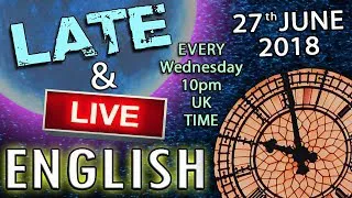 Learning English - Late and Live - 27th June 2018 - From England, with Duncan & Steve