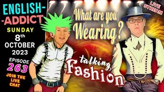 What are you Wearing? - English Addict / episode 263 -- Live Chat --- The topic is FASHION