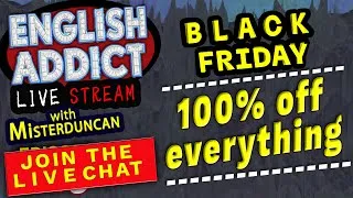 GRAB A BARGAIN - BLACK FRIDAY ENGLISH ADDICT - LIVE STREAM -- everything must go!