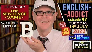 ENGLISH ADDICT - The Sentence Game with the letter 'B' / Tues 14th July 2020 / Learn with Mr Duncan