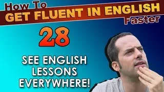 28 - See English lessons EVERYWHERE! - How To Get Fluent In English Faster