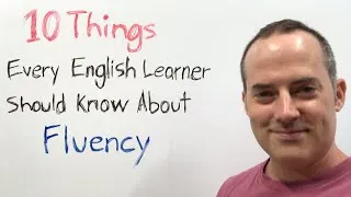 10 Things Every English Learner Should Know About Fluency