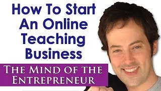 How to Start an Online Teaching Business - The Mind of the Entrepreneur - Drew Badger