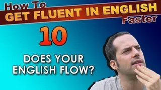 10 - Does YOUR English FLOW? - How To Get Fluent In English Faster