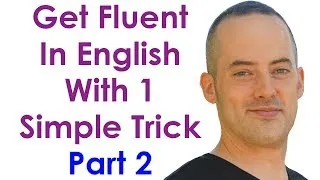 Get Fluent With 1 Trick PART 2 - Become A Confident English Speaker With This Simple Practice Trick