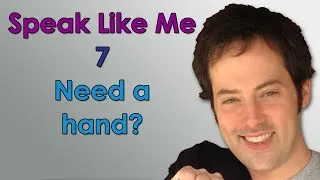 Speak Like Me - 7 - Need a Hand? - Sound Like A Native English Speaker with Drew Badger