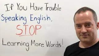 Have trouble speaking English fluently? STOP learning more words!
