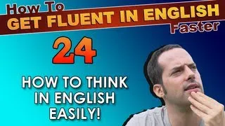 24 - How to THINK in English EASILY! - How To Get Fluent In English Faster
