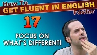 17 - Focus on what's DIFFERENT! - How To Get Fluent In English Faster
