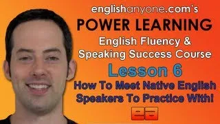 Speak English Fluently - 6 - How To Meet Native Speakers - English Fluency & Speaking Success Course