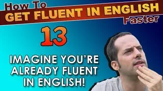 13 - IMAGINE you're ALREADY fluent in English! - How To Get Fluent In English Faster