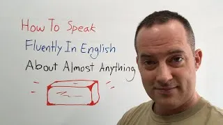 How To Speak Fluently In English About Almost Anything