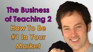 The Business of Teaching - 2 - How to Be #1 in Your Market